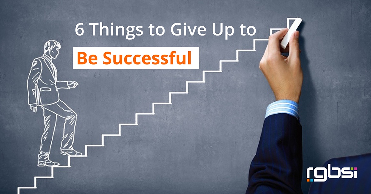 How To Be Successful In Everything You Do 6 Things to Give Up to Be Successful